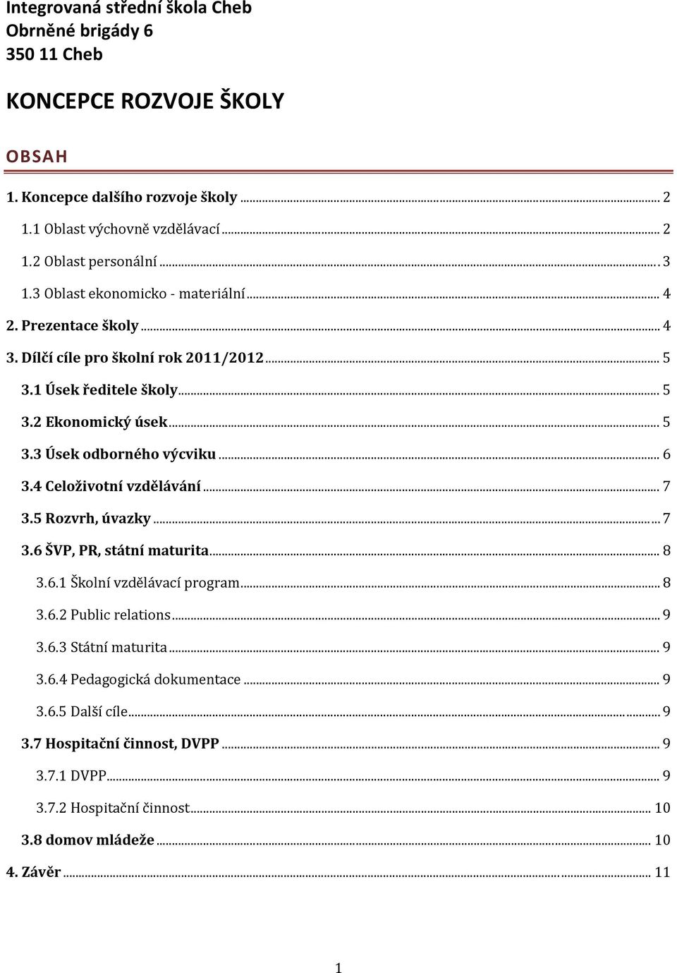 .. 6 3.4 Celoživotní vzdělávání... 7 3.5 Rozvrh, úvazky... 7 3.6 ŠVP, PR, státní maturita... 8 3.6.1 Školní vzdělávací program... 8 3.6.2 Public relations... 9 3.6.3 Státní maturita... 9 3.6.4 Pedagogická dokumentace.