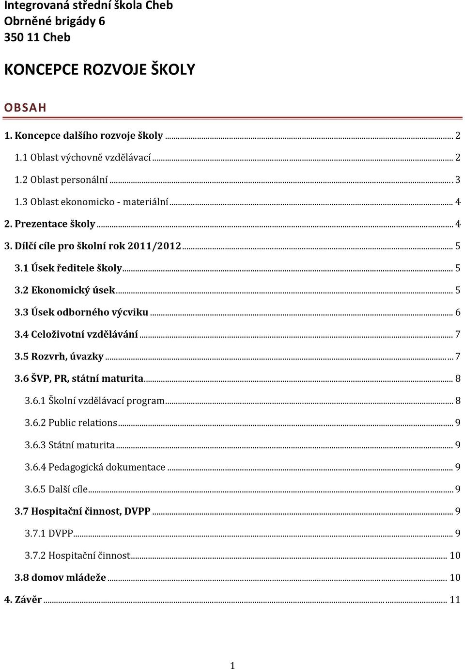 .. 6 3.4 Celoživotní vzdělávání... 7 3.5 Rozvrh, úvazky... 7 3.6 ŠVP, PR, státní maturita... 8 3.6.1 Školní vzdělávací program... 8 3.6.2 Public relations... 9 3.6.3 Státní maturita... 9 3.6.4 Pedagogická dokumentace.