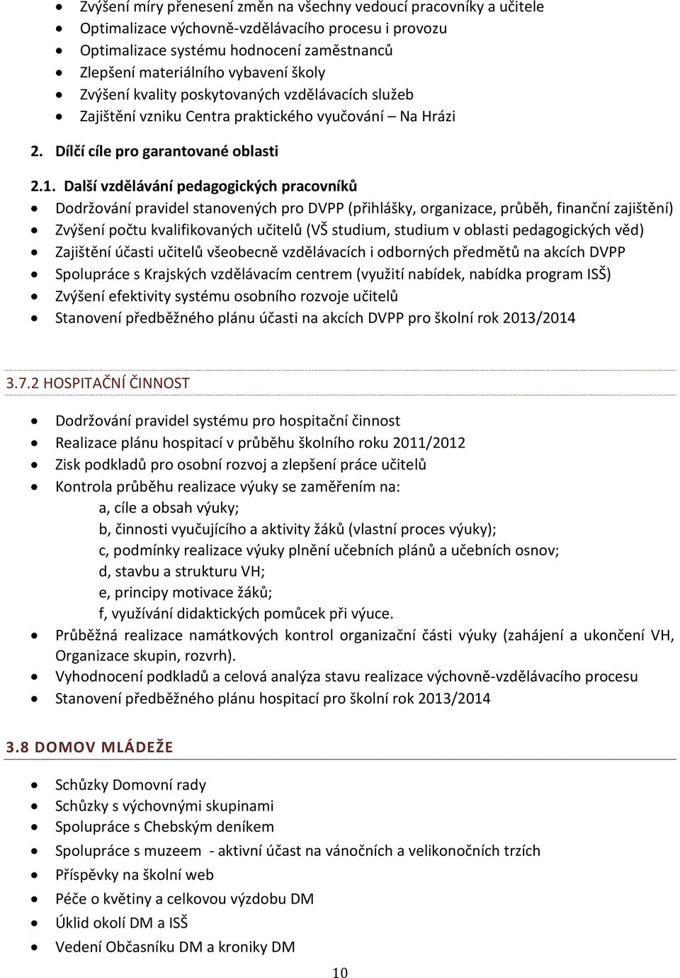 Další vzdělávání pedagogických pracovníků Dodržování pravidel stanovených pro DVPP (přihlášky, organizace, průběh, finanční zajištění) Zvýšení počtu kvalifikovaných učitelů (VŠ studium, studium v