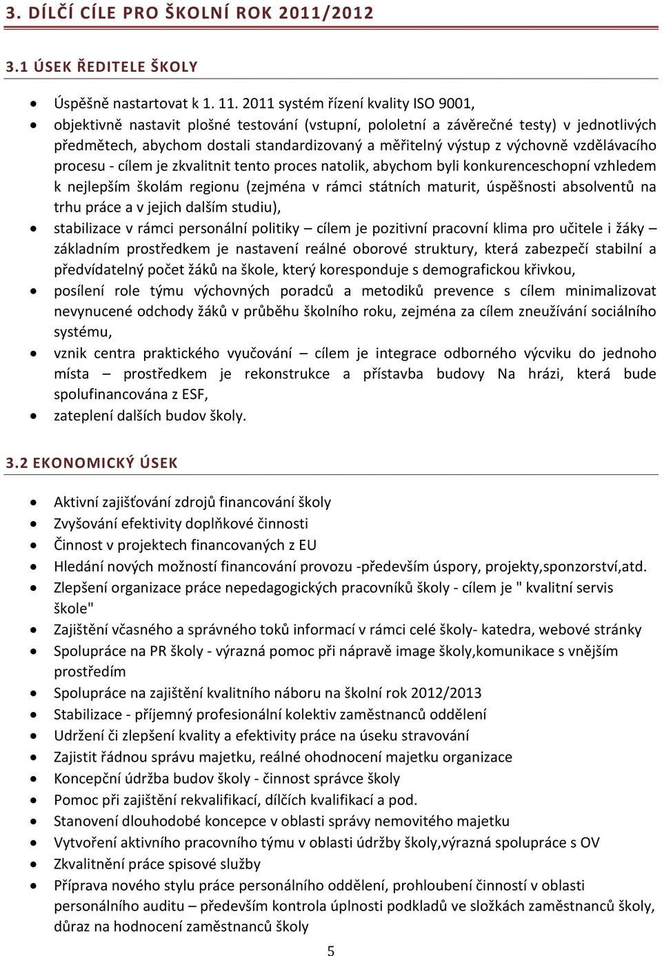 výchovně vzdělávacího procesu - cílem je zkvalitnit tento proces natolik, abychom byli konkurenceschopní vzhledem k nejlepším školám regionu (zejména v rámci státních maturit, úspěšnosti absolventů