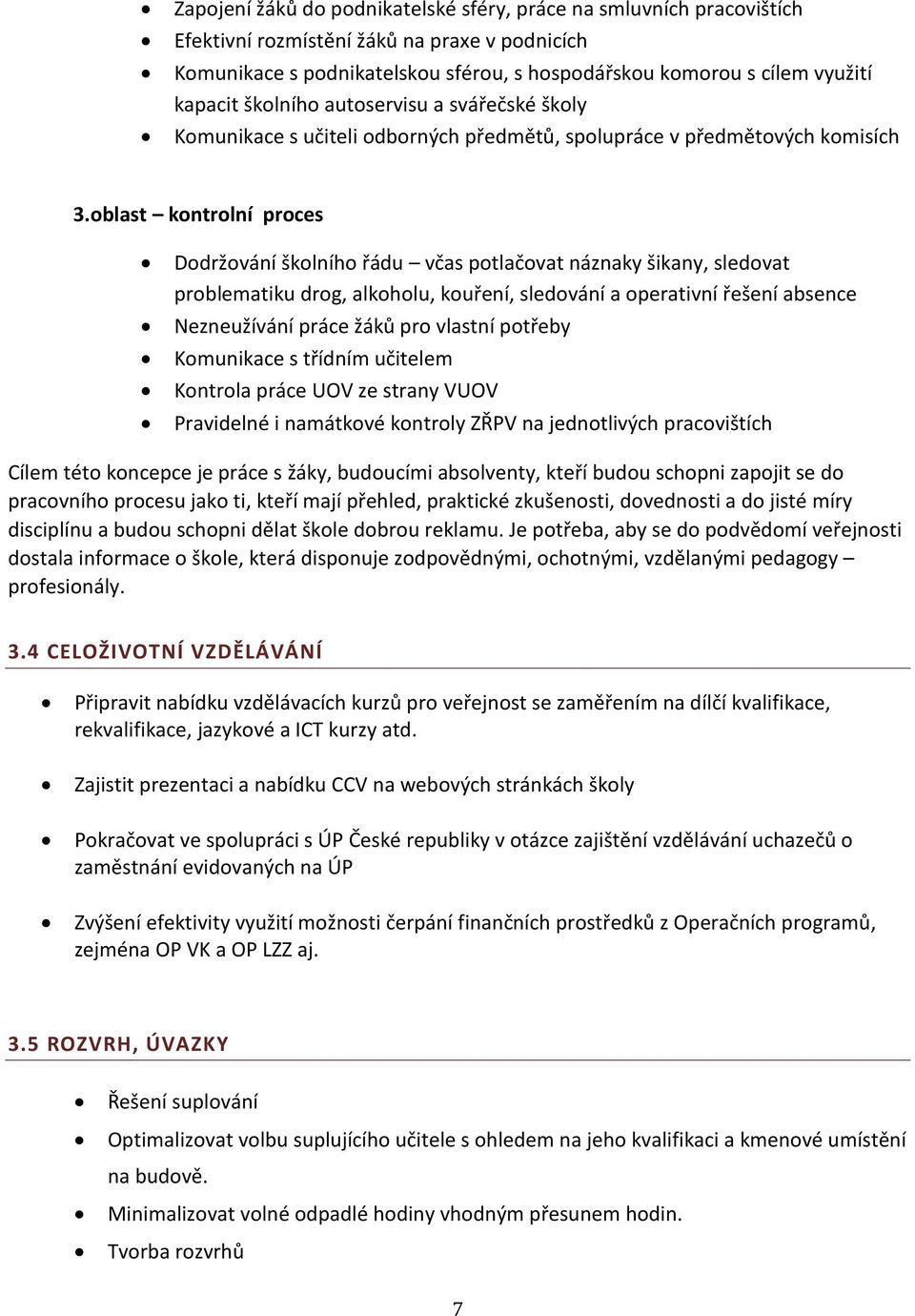 oblast kontrolní proces Dodržování školního řádu včas potlačovat náznaky šikany, sledovat problematiku drog, alkoholu, kouření, sledování a operativní řešení absence Nezneužívání práce žáků pro