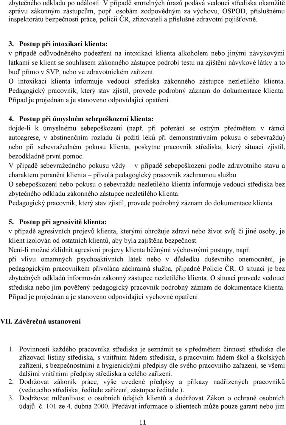 Postup při intoxikaci klienta: v případě odůvodněného podezření na intoxikaci klienta alkoholem nebo jinými návykovými látkami se klient se souhlasem zákonného zástupce podrobí testu na zjištění