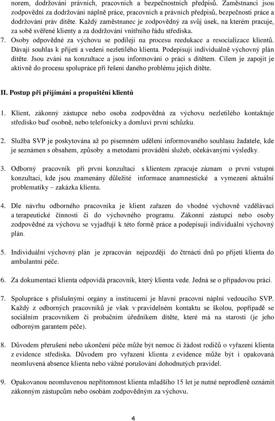 Osoby odpovědné za výchovu se podílejí na procesu reedukace a resocializace klientů. Dávají souhlas k přijetí a vedení nezletilého klienta. Podepisují individuálně výchovný plán dítěte.