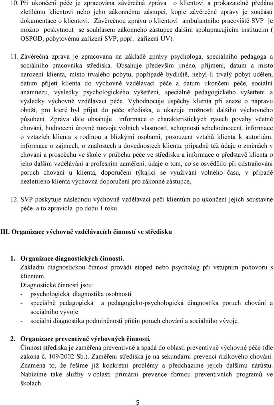 11. Závěrečná zpráva je zpracována na základě zprávy psychologa, speciálního pedagoga a sociálního pracovníka střediska.