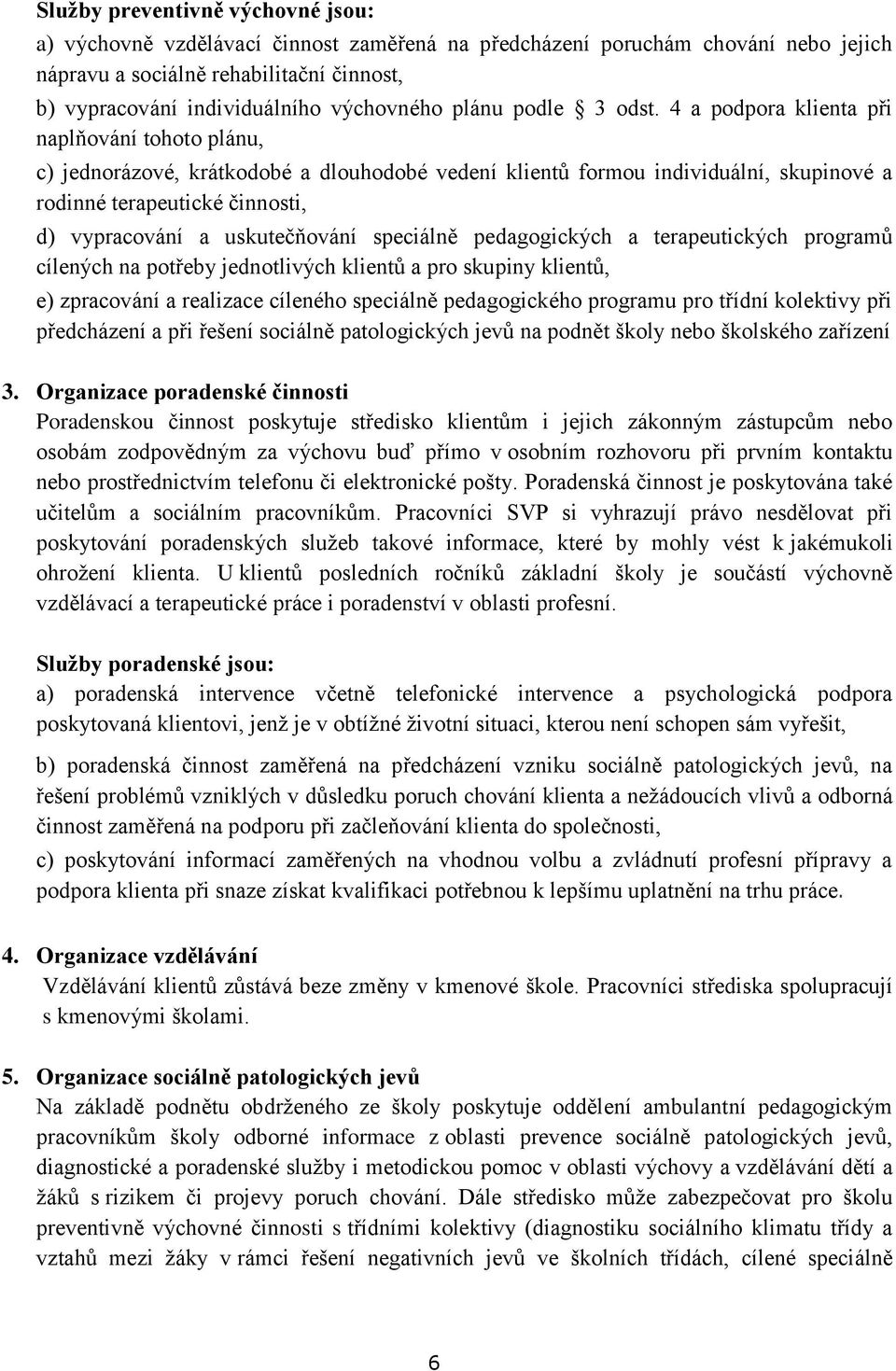 4 a podpora klienta při naplňování tohoto plánu, c) jednorázové, krátkodobé a dlouhodobé vedení klientů formou individuální, skupinové a rodinné terapeutické činnosti, d) vypracování a uskutečňování