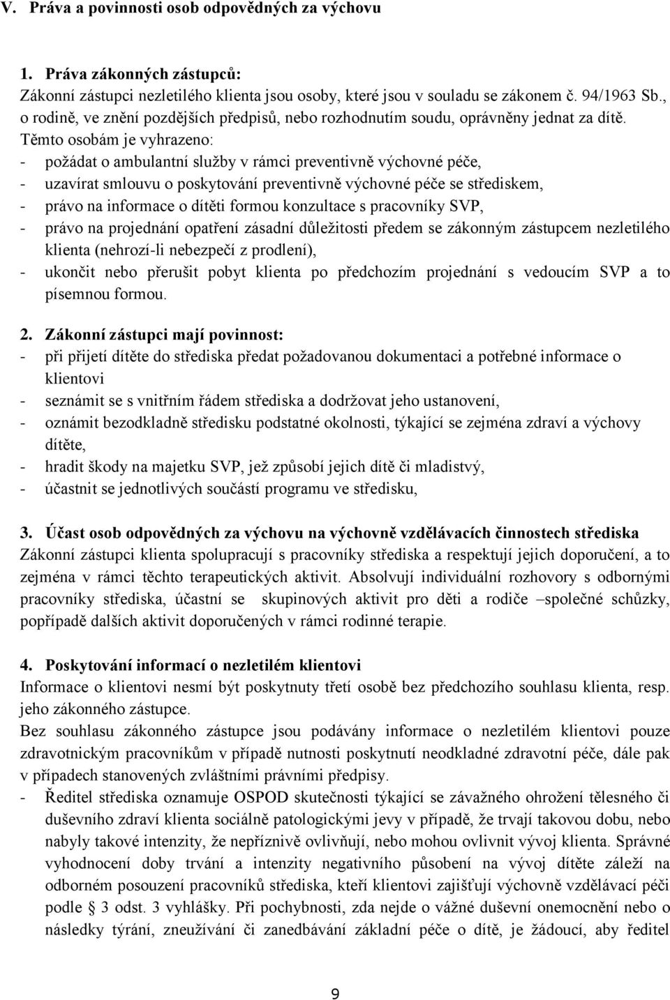 Těmto osobám je vyhrazeno: - požádat o ambulantní služby v rámci preventivně výchovné péče, - uzavírat smlouvu o poskytování preventivně výchovné péče se střediskem, - právo na informace o dítěti