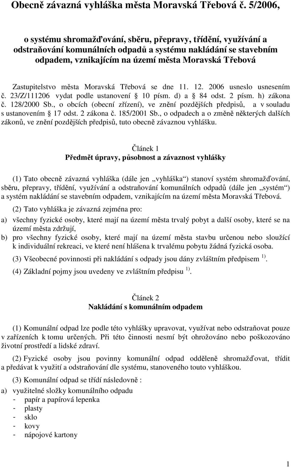 Zastupitelstvo města Moravská Třebová se dne 11. 12. 2006 usneslo usnesením č. 23/Z/111206 vydat podle ustanovení 10 písm. d) a 84 odst. 2 písm. h) zákona č. 128/2000 Sb.