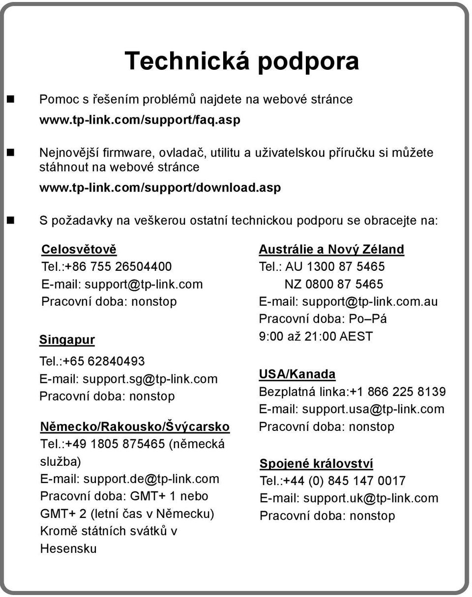 asp S požadavky na veškerou ostatní technickou podporu se obracejte na: Celosvětově Tel.:+86 755 26504400 E-mail: support@tp-link.com Pracovní doba: nonstop Singapur Tel.:+65 62840493 E-mail: support.