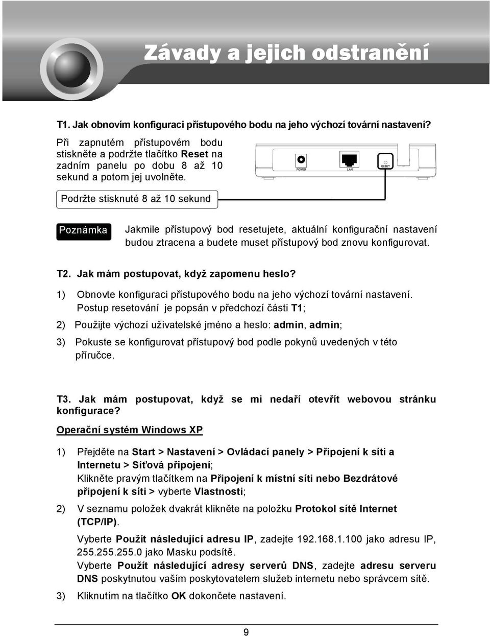 Podržte stisknuté 8 až 10 sekund Jakmile přístupový bod resetujete, aktuální konfigurační nastavení budou ztracena a budete muset přístupový bod znovu konfigurovat. T2.