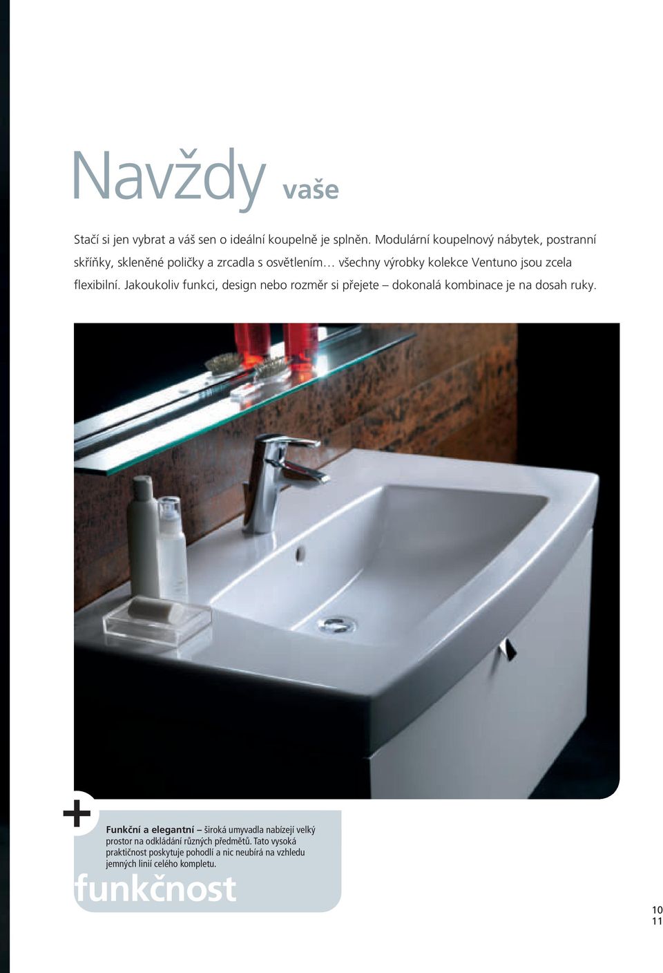zcela flexibilní. Jakoukoliv funkci, design nebo rozměr si přejete dokonalá kombinace je na dosah ruky.