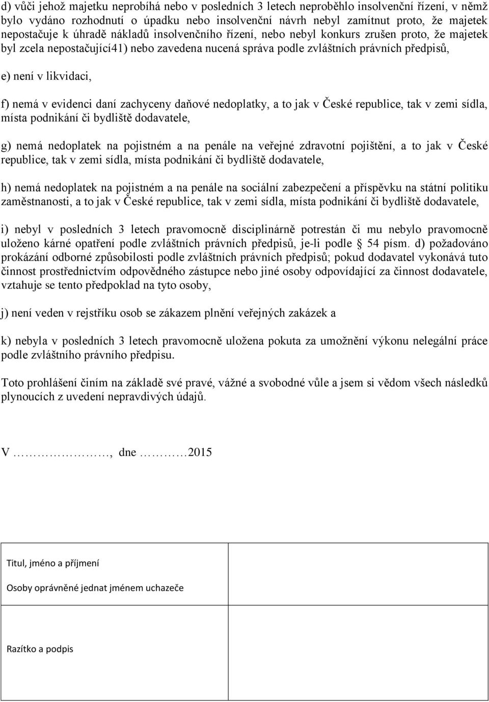 nemá v evidenci daní zachyceny daňové nedoplatky, a to jak v České republice, tak v zemi sídla, místa podnikání či bydliště dodavatele, g) nemá nedoplatek na pojistném a na penále na veřejné