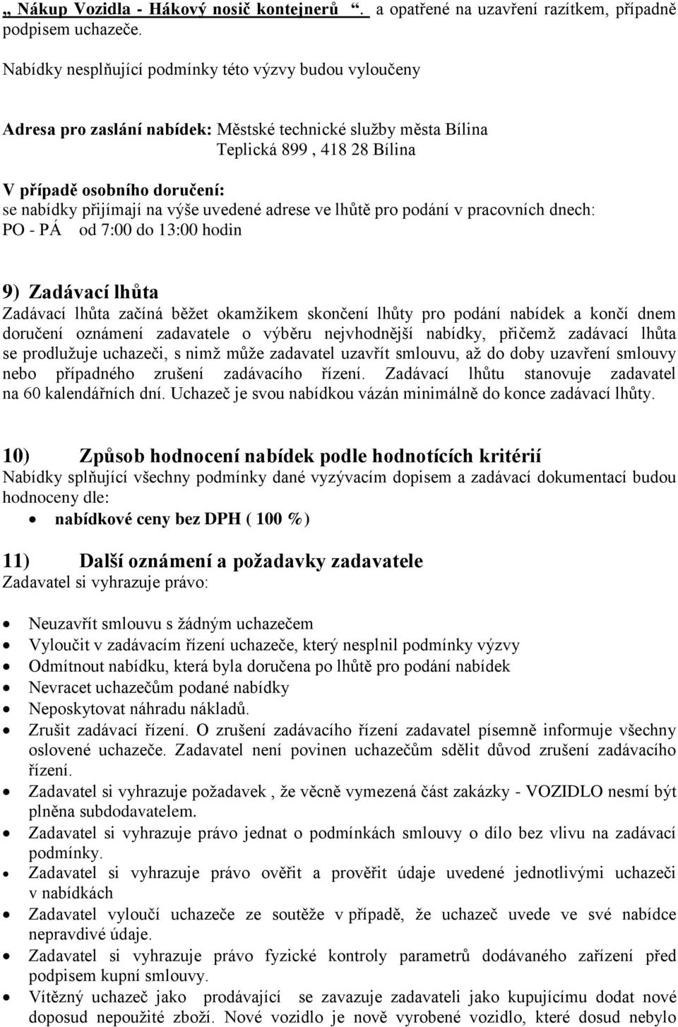 na výše uvedené adrese ve lhůtě pro podání v pracovních dnech: PO - PÁ od 7:00 do 13:00 hodin 9) Zadávací lhůta Zadávací lhůta začíná běžet okamžikem skončení lhůty pro podání nabídek a končí dnem