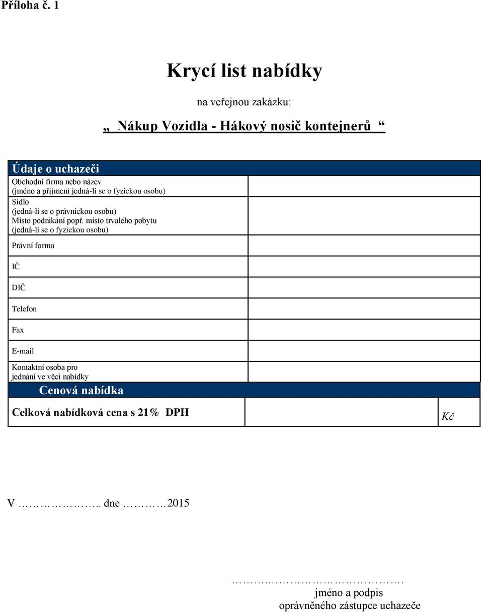 název (jméno a příjmení jedná-li se o fyzickou osobu) Sídlo (jedná-li se o právnickou osobu) Místo podnikání popř.