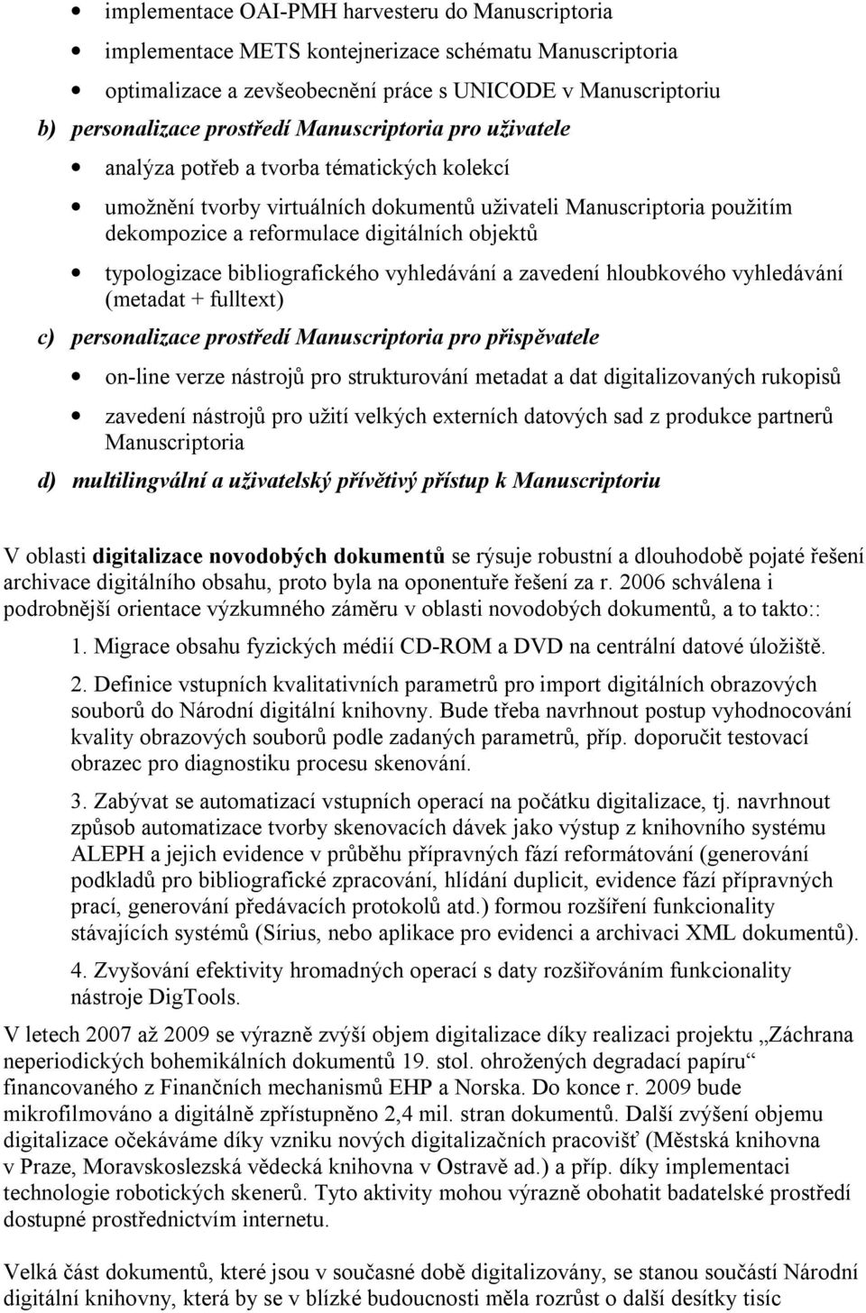 typologizace bibliografického vyhledávání a zavedení hloubkového vyhledávání (metadat + fulltext) c) personalizace prostředí Manuscriptoria pro přispěvatele on-line verze nástrojů pro strukturování