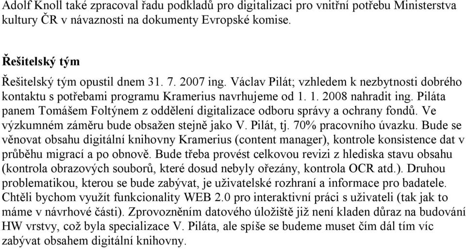 Piláta panem Tomášem Foltýnem z oddělení digitalizace odboru správy a ochrany fondů. Ve výzkumném záměru bude obsažen stejně jako V. Pilát, tj. 70% pracovního úvazku.