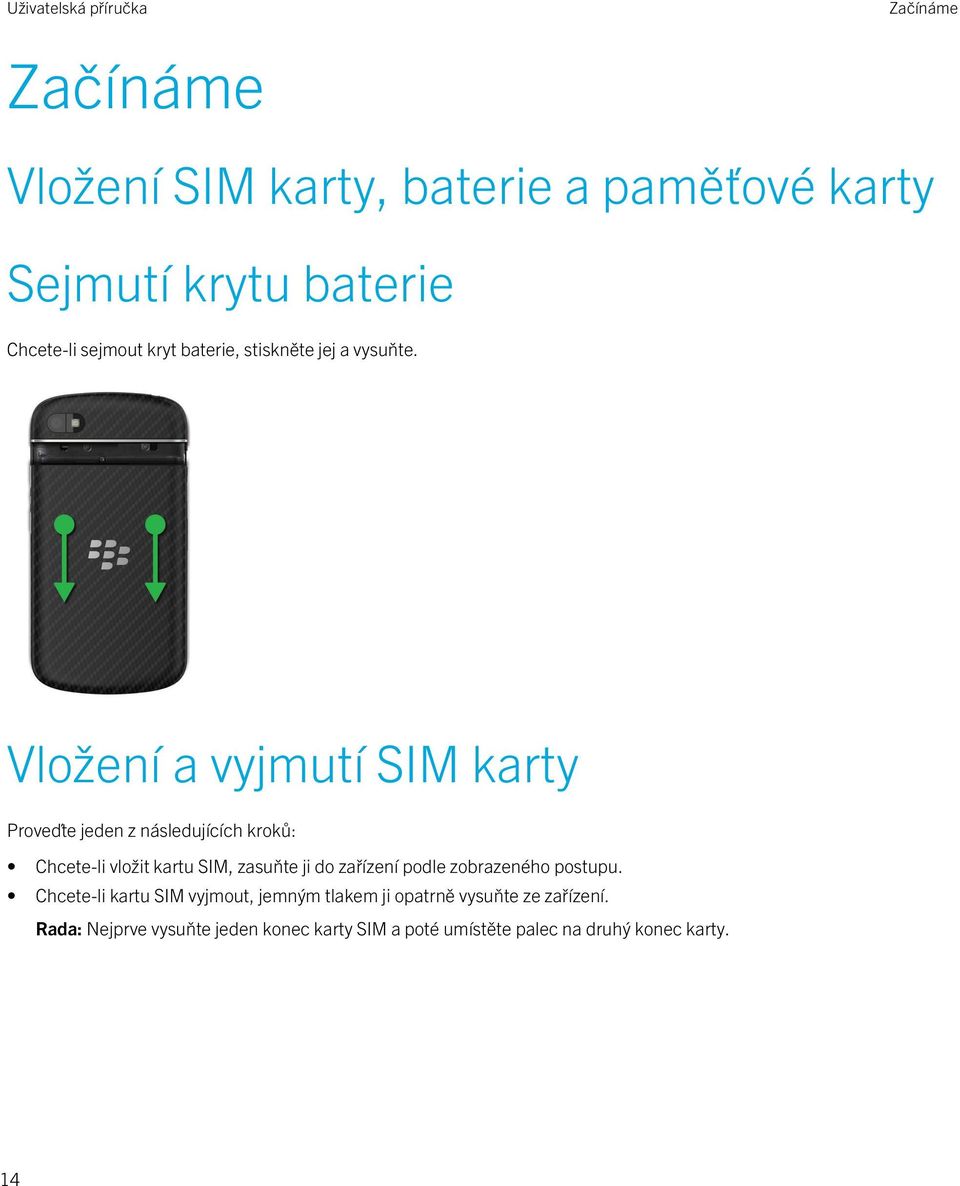 Vložení a vyjmutí SIM karty Proveďte jeden z následujících kroků: Chcete-li vložit kartu SIM, zasuňte ji do