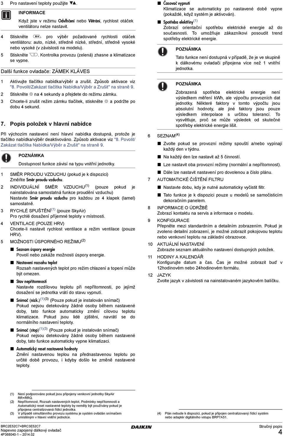 požadované rychlosti otáček ventilátoru: auto, nízké, středně nízké, střední, středně vysoké nebo vysoké (v závislosti na modelu) se vypne Kontrolka provozu (zelená) zhasne a klimatizace Tato funkce