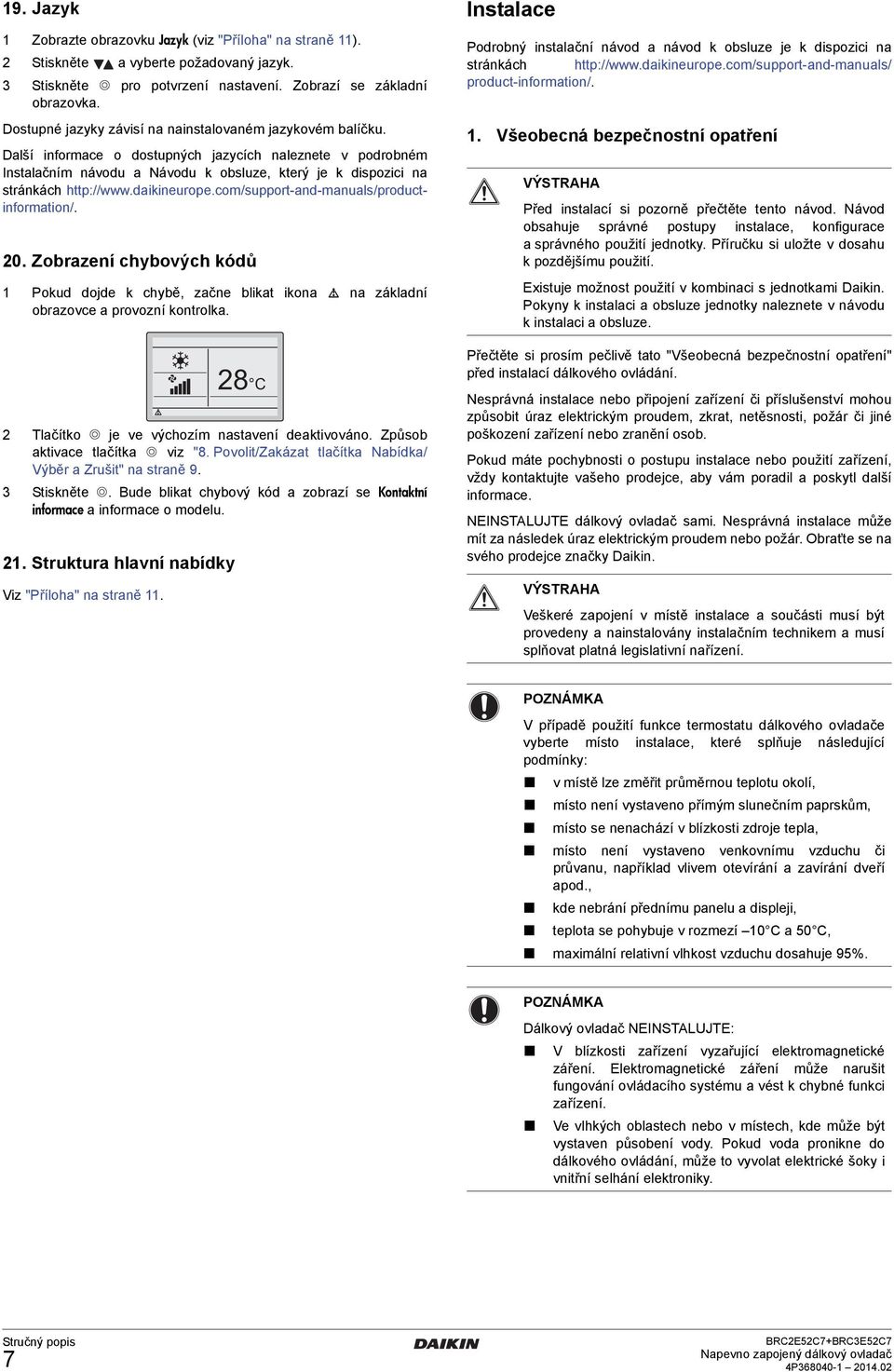 http://wwwdaikineuropecom/support-and-manuals/productinformation/ 0 Zobrazení chybových kódů Pokud dojde k chybě, začne blikat ikona obrazovce a provozní kontrolka na základní 8 C Tlačítko je ve