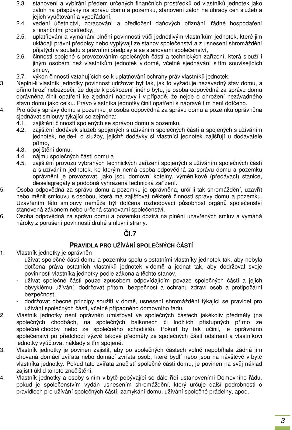 uplatňování a vymáhání plnění povinností vůči jednotlivým vlastníkům jednotek, které jim ukládají právní předpisy nebo vyplývají ze stanov společenství a z usnesení shromáždění přijatých v souladu s