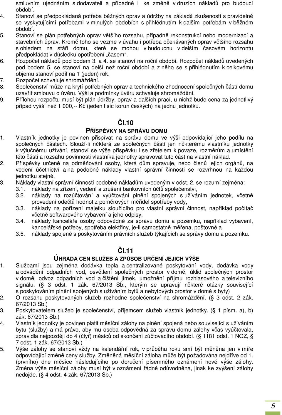Stanoví se plán potřebných oprav většího rozsahu, případně rekonstrukcí nebo modernizací a stavebních úprav.