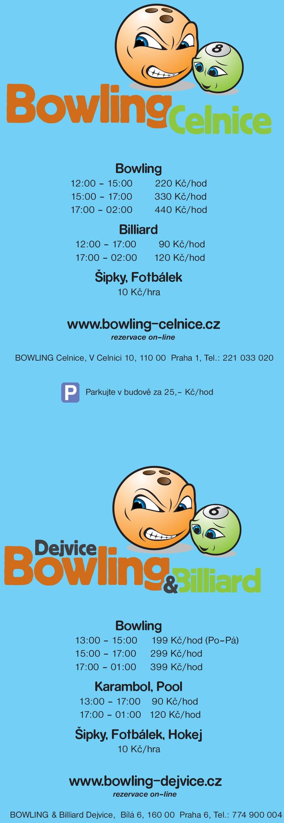 : 221 033 020 Parkujte v budově za 25, Kč/hod Bowling 13:00 15:00 1/hod (Po Pá) 15:00 17:00 2/hod 17:00 01:00 3/hod Karambol, Pool 13:00