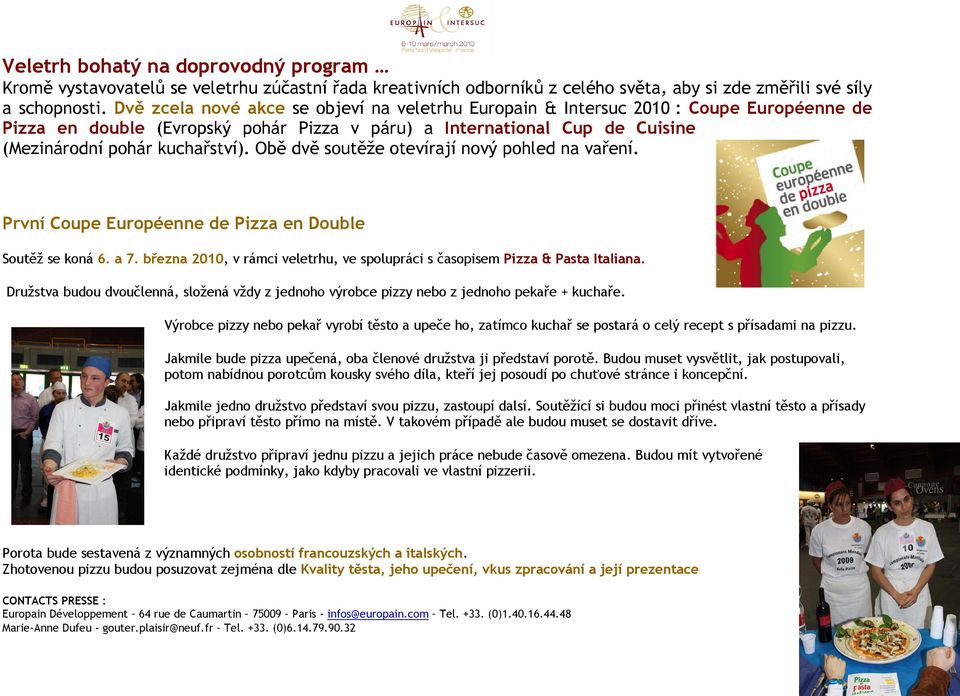 Obě dvě soutěže otevírají nový pohled na vaření. První Coupe Européenne de Pizza en Double Soutěž se koná 6. a 7. března 2010, v rámci veletrhu, ve spolupráci s časopisem Pizza & Pasta Italiana.
