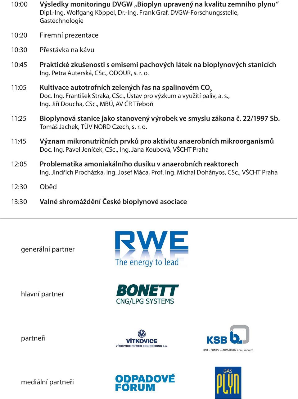 Frank Graf, DVGW-Forschungsstelle, Gastechnologie 10:20 Firemní prezentace 10:30 Přestávka na kávu 10:45 Praktické zkušenosti s emisemi pachových látek na bioplynových stanicích Ing.