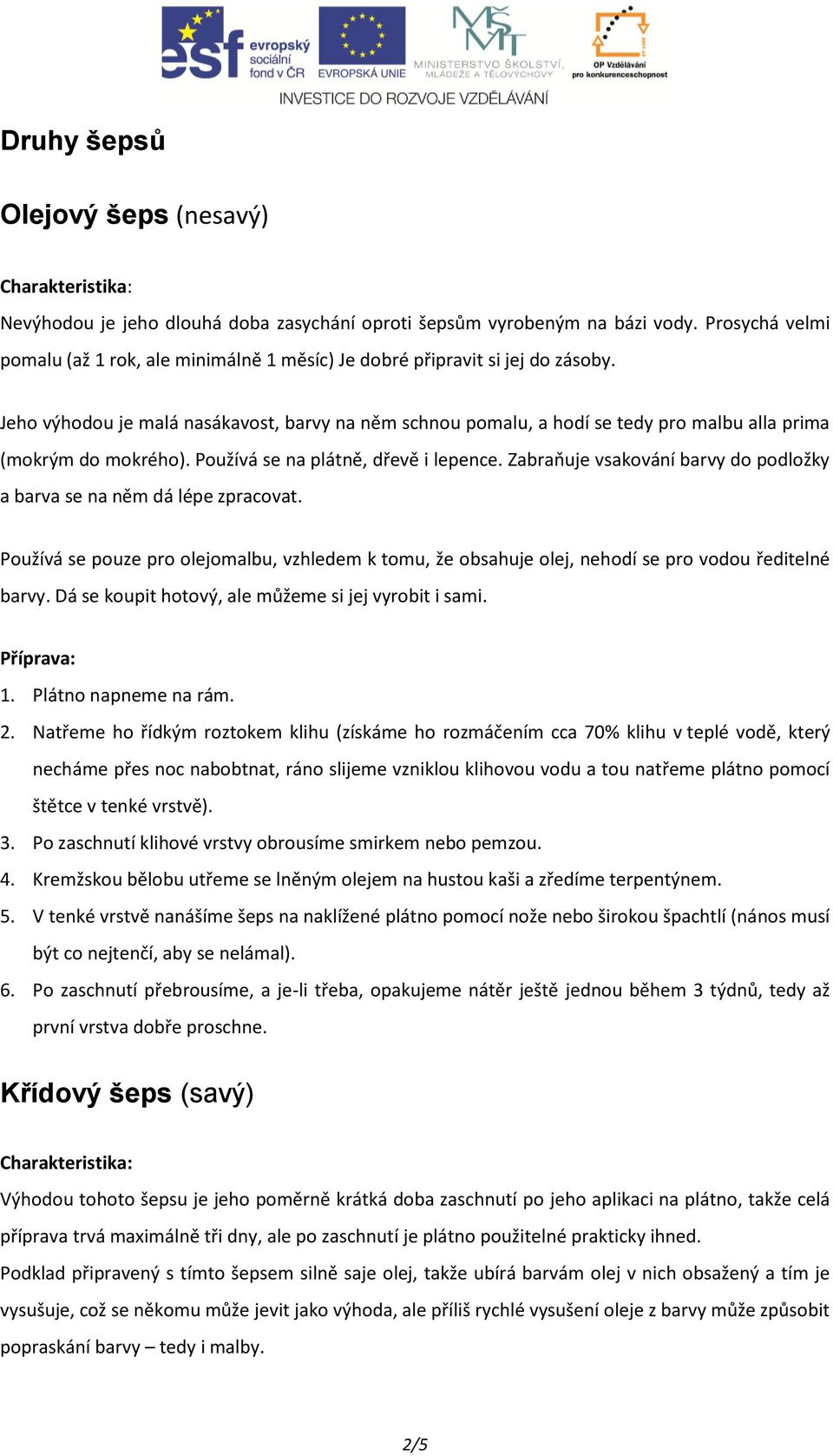 Jeho výhodou je malá nasákavost, barvy na něm schnou pomalu, a hodí se tedy pro malbu alla prima (mokrým do mokrého). Používá se na plátně, dřevě i lepence.