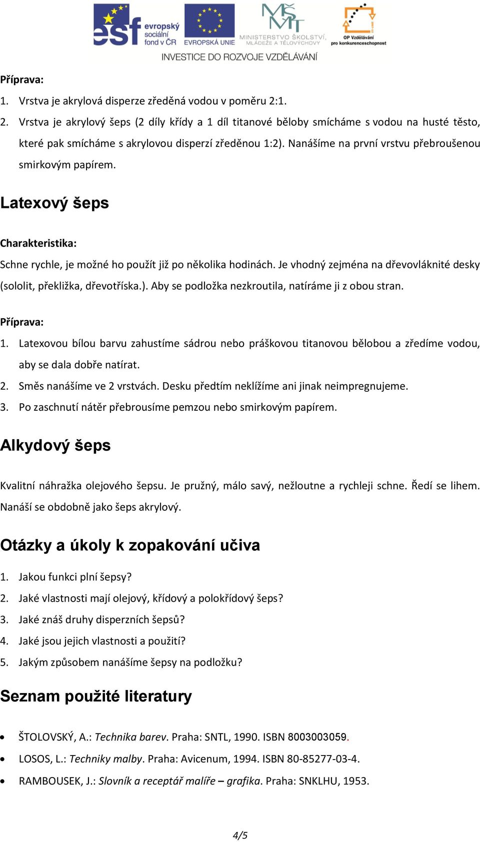 Nanášíme na první vrstvu přebroušenou smirkovým papírem. Latexový šeps Schne rychle, je možné ho použít již po několika hodinách.