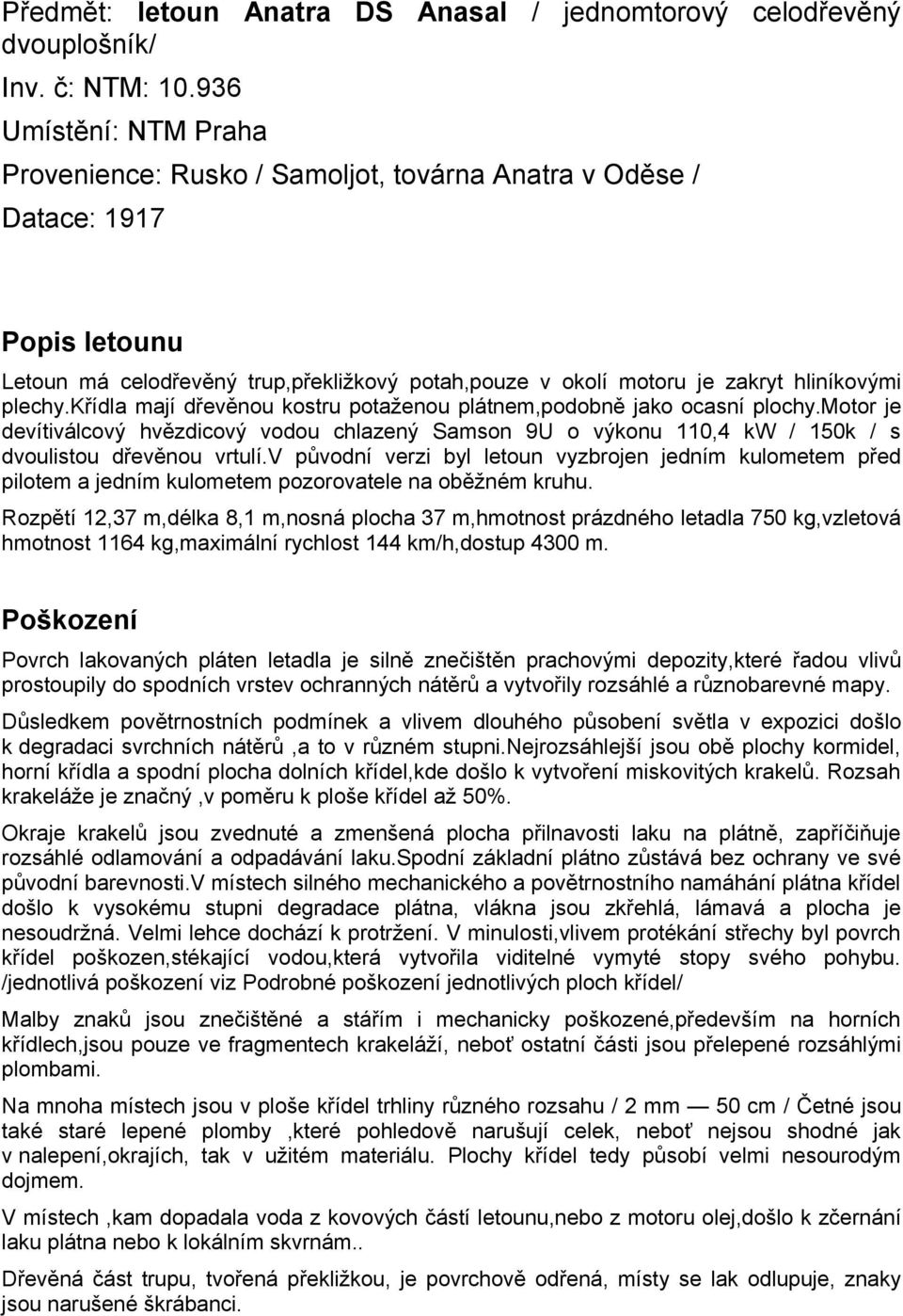 plechy.křídla mají dřevěnou kostru potaženou plátnem,podobně jako ocasní plochy.motor je devítiválcový hvězdicový vodou chlazený Samson 9U o výkonu 110,4 kw / 150k / s dvoulistou dřevěnou vrtulí.