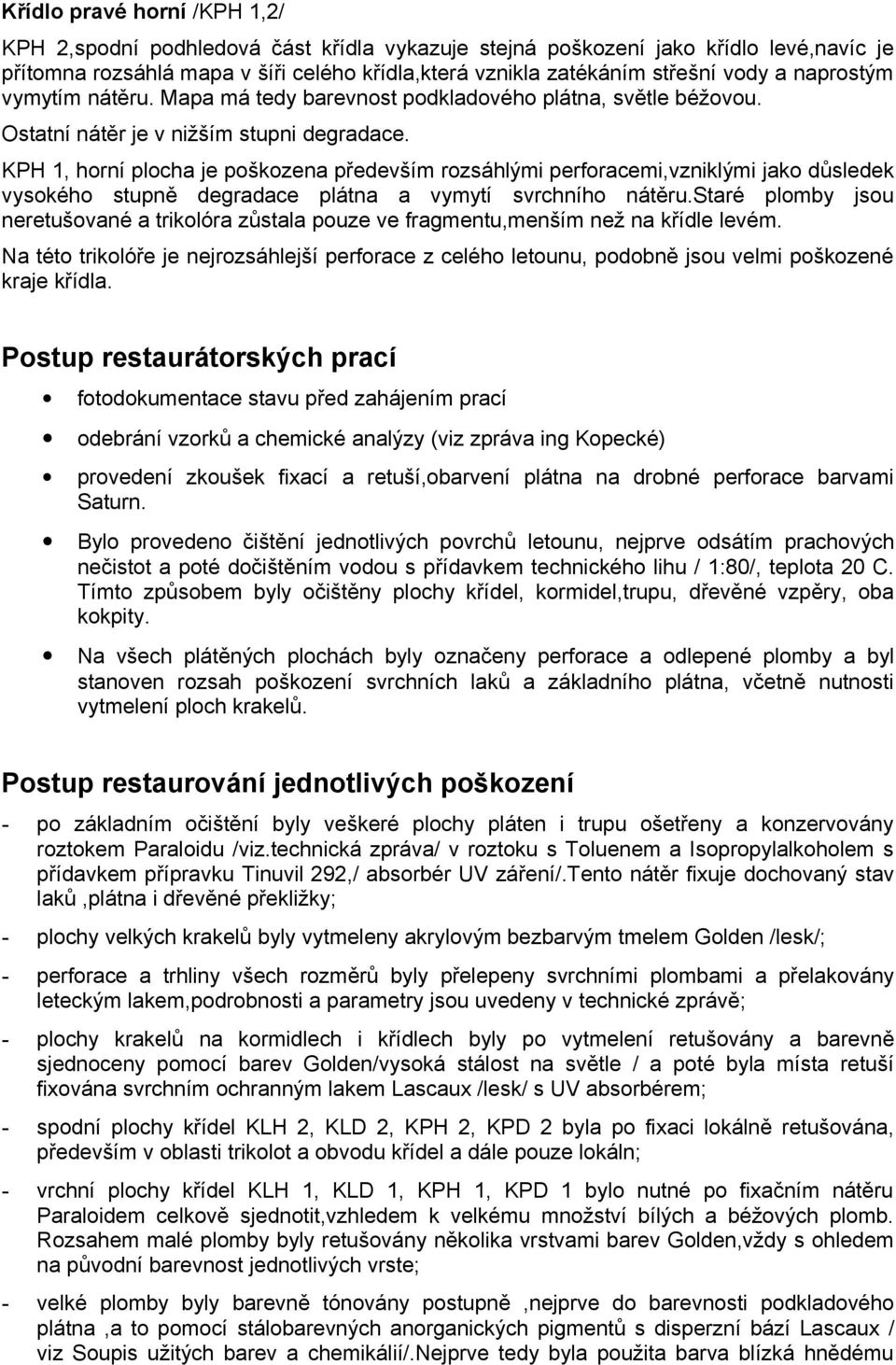 KPH 1, horní plocha je poškozena především rozsáhlými perforacemi,vzniklými jako důsledek vysokého stupně degradace plátna a vymytí svrchního nátěru.