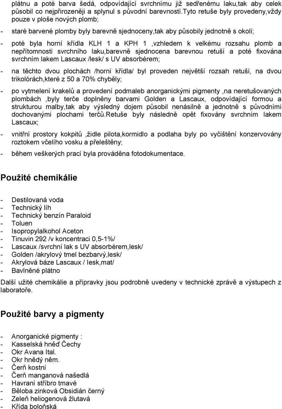 rozsahu plomb a nepřítomnosti svrchního laku,barevně sjednocena barevnou retuší a poté fixována svrchním lakem Lascaux /lesk/ s UV absorbérem; - na těchto dvou plochách /horní křídla/ byl proveden