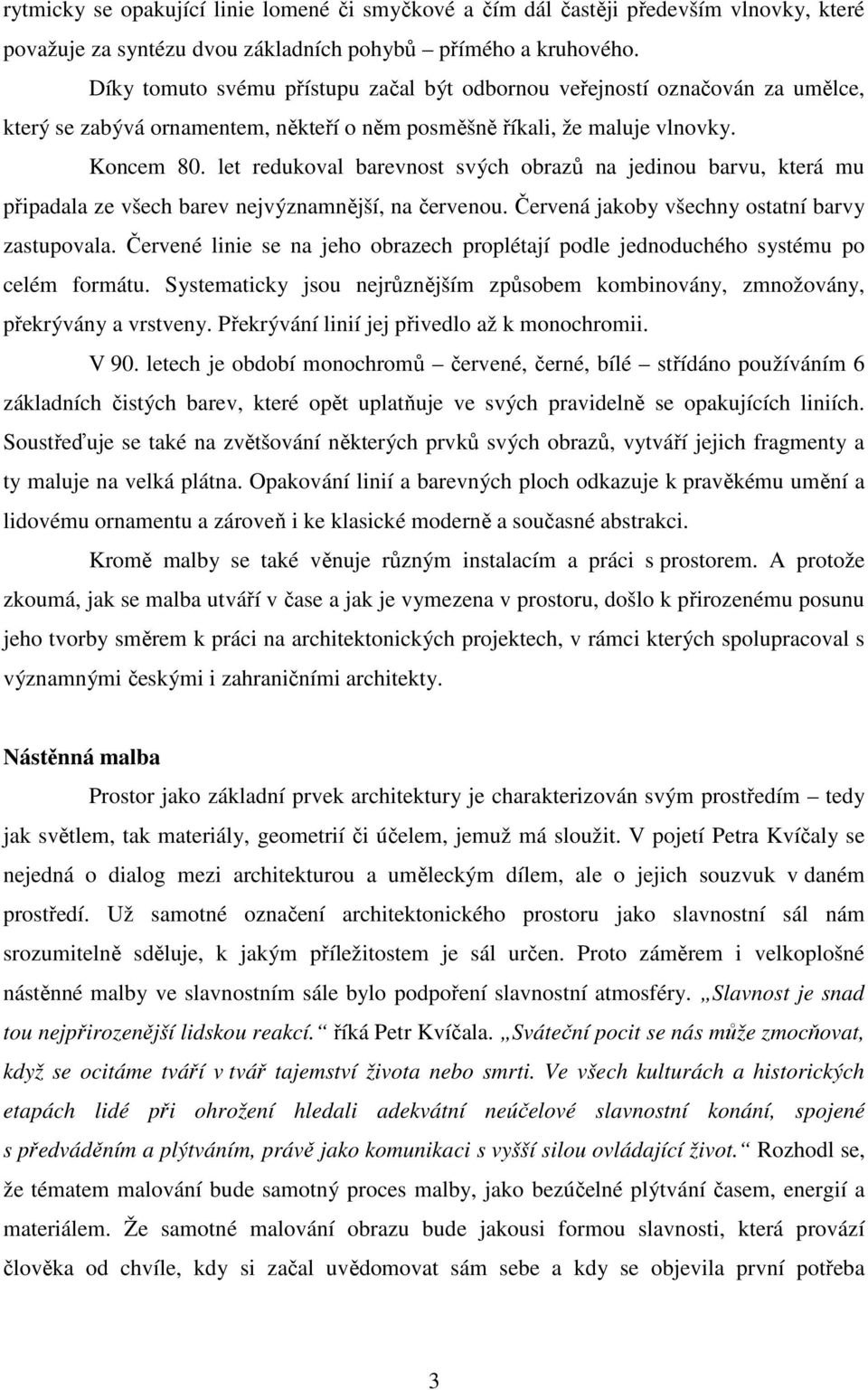 let redukoval barevnost svých obrazů na jedinou barvu, která mu připadala ze všech barev nejvýznamnější, na červenou. Červená jakoby všechny ostatní barvy zastupovala.