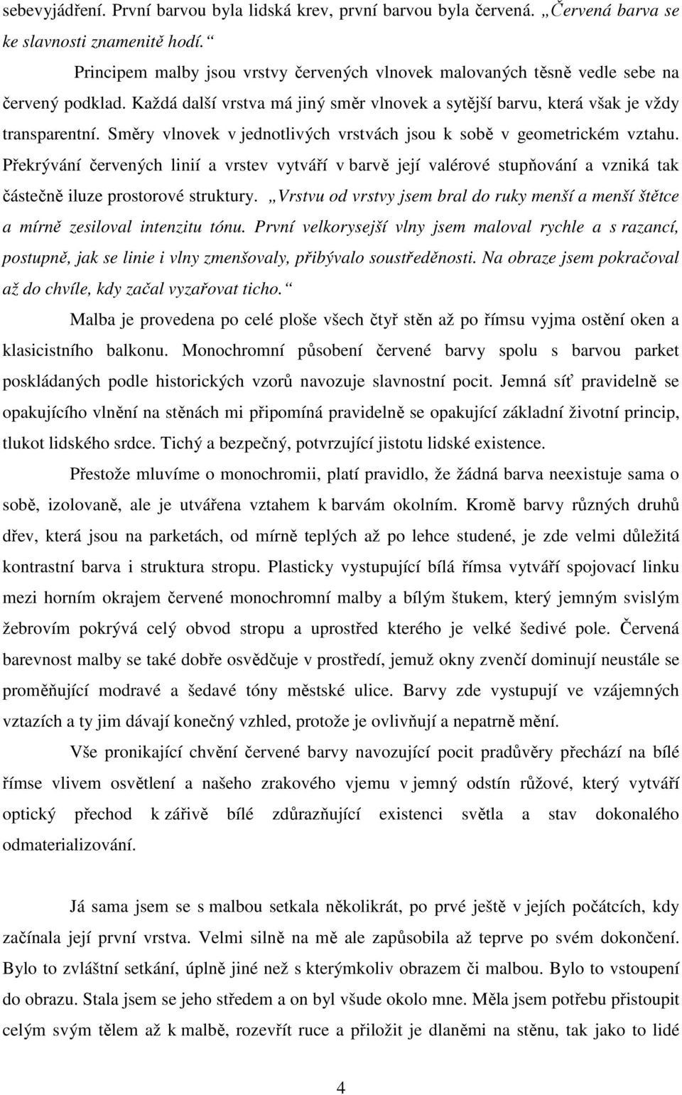 Směry vlnovek v jednotlivých vrstvách jsou k sobě v geometrickém vztahu. Překrývání červených linií a vrstev vytváří v barvě její valérové stupňování a vzniká tak částečně iluze prostorové struktury.