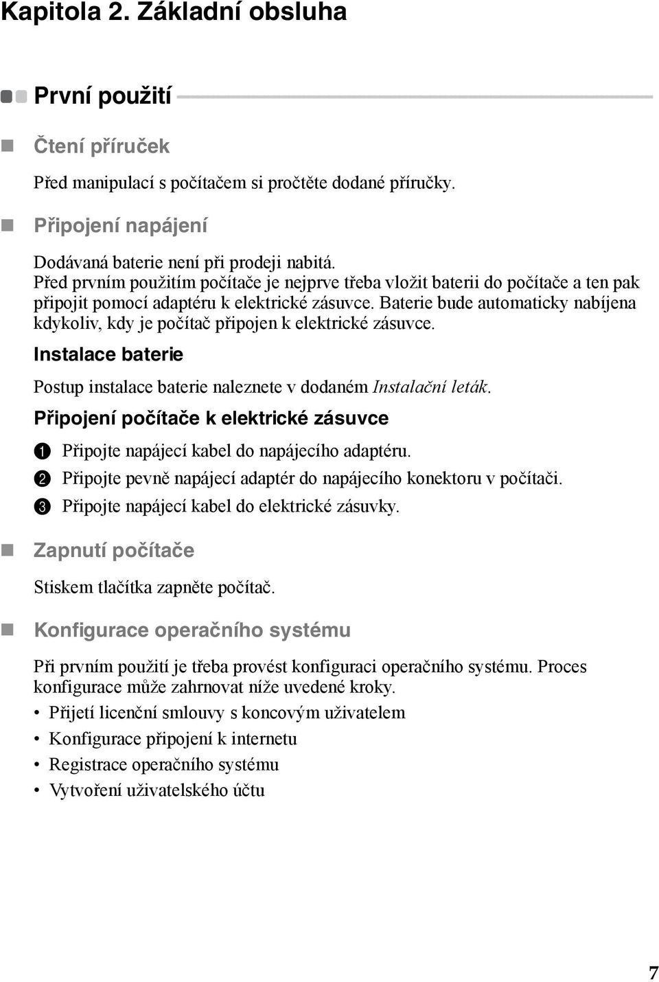 - - - - - - - - - - Čtení příruček Před manipulací s počítačem si pročtěte dodané příručky. Připojení napájení Dodávaná baterie není při prodeji nabitá.