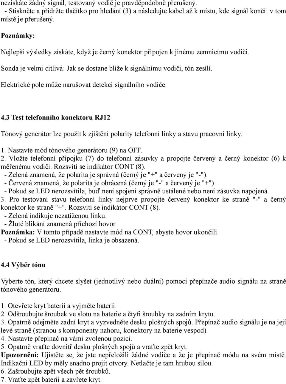 Elektrické pole může narušovat detekci signálního vodiče. 4.3 Test telefonního konektoru RJ12 Tónový generátor lze použít k zjištění polarity telefonní linky a stavu pracovní linky. 1.