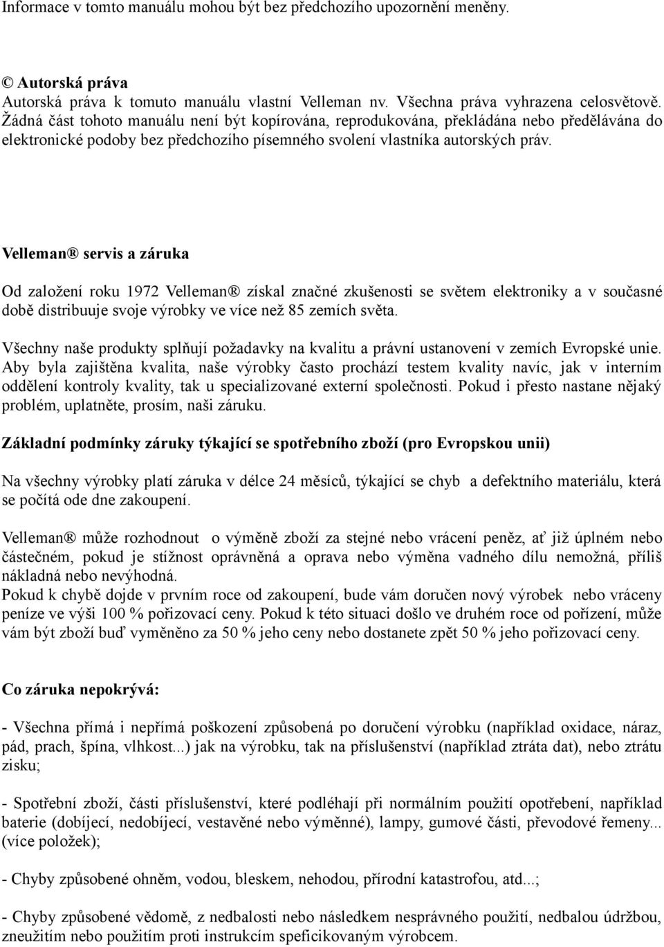 Velleman servis a záruka Od založení roku 1972 Velleman získal značné zkušenosti se světem elektroniky a v současné době distribuuje svoje výrobky ve více než 85 zemích světa.