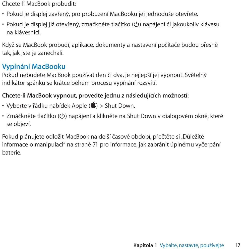 Světelný indikátor spánku se krátce během procesu vypínání rozsvítí. Chcete-li MacBook vypnout, proveďte jednu z následujících možností: Vyberte v řádku nabídek Apple ( ) > Shut Down.