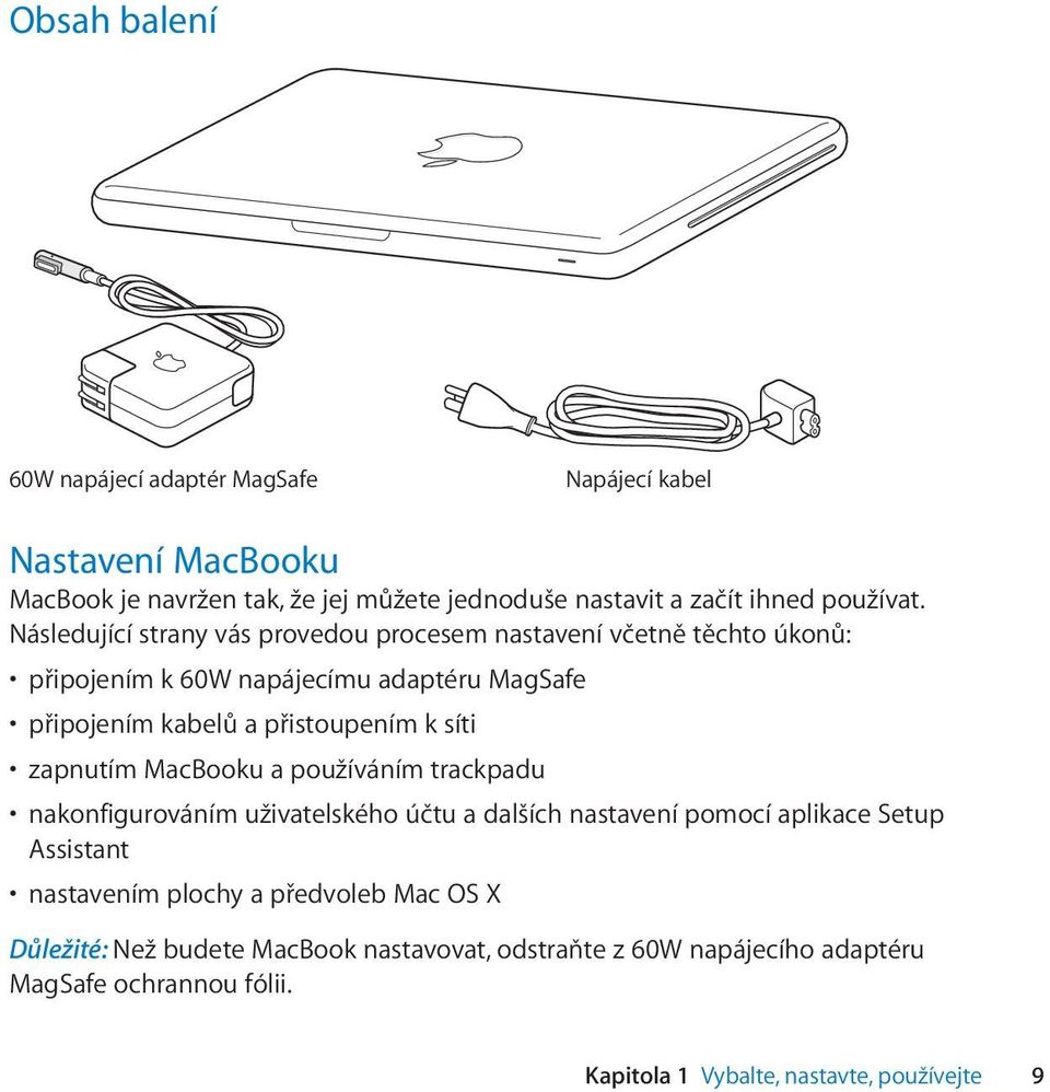 zapnutím MacBooku a používáním trackpadu nakonfigurováním uživatelského účtu a dalších nastavení pomocí aplikace Setup Assistant nastavením plochy a