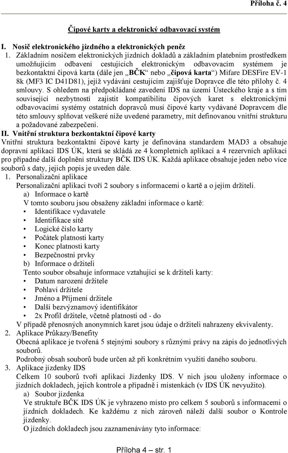 čipová karta ) Mifare DESFire EV-1 8k (MF3 IC D41D81), jejíž vydávání cestujícím zajišťuje Dopravce dle této přílohy č. 4 smlouvy.