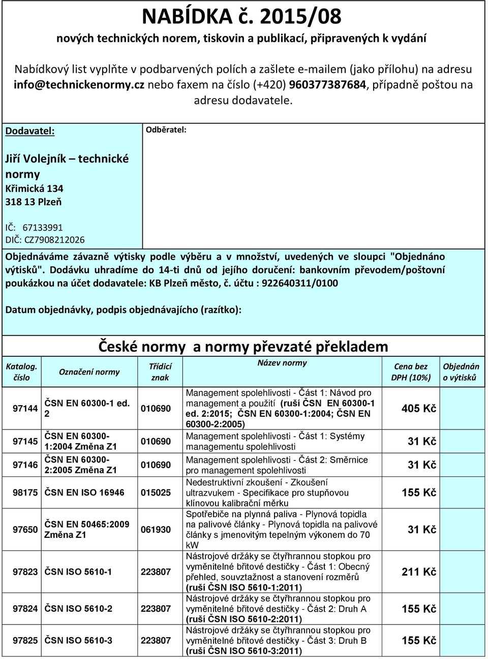 Dodavatel: Odběratel: Jiří Volejník technické normy Křimická 134 318 13 Plzeň IČ: 67133991 DIČ: CZ7908212026 Objednáváme závazně výtisky podle výběru a v množství, uvedených ve sloupci "Objednáno