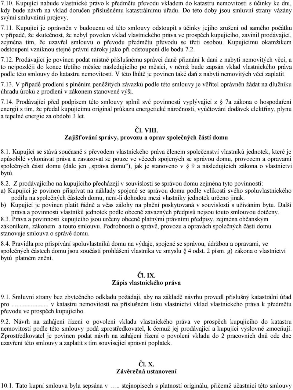 Kupující je oprávněn v budoucnu od této smlouvy odstoupit s účinky jejího zrušení od samého počátku v případě, že skutečnost, že nebyl povolen vklad vlastnického práva ve prospěch kupujícího, zavinil