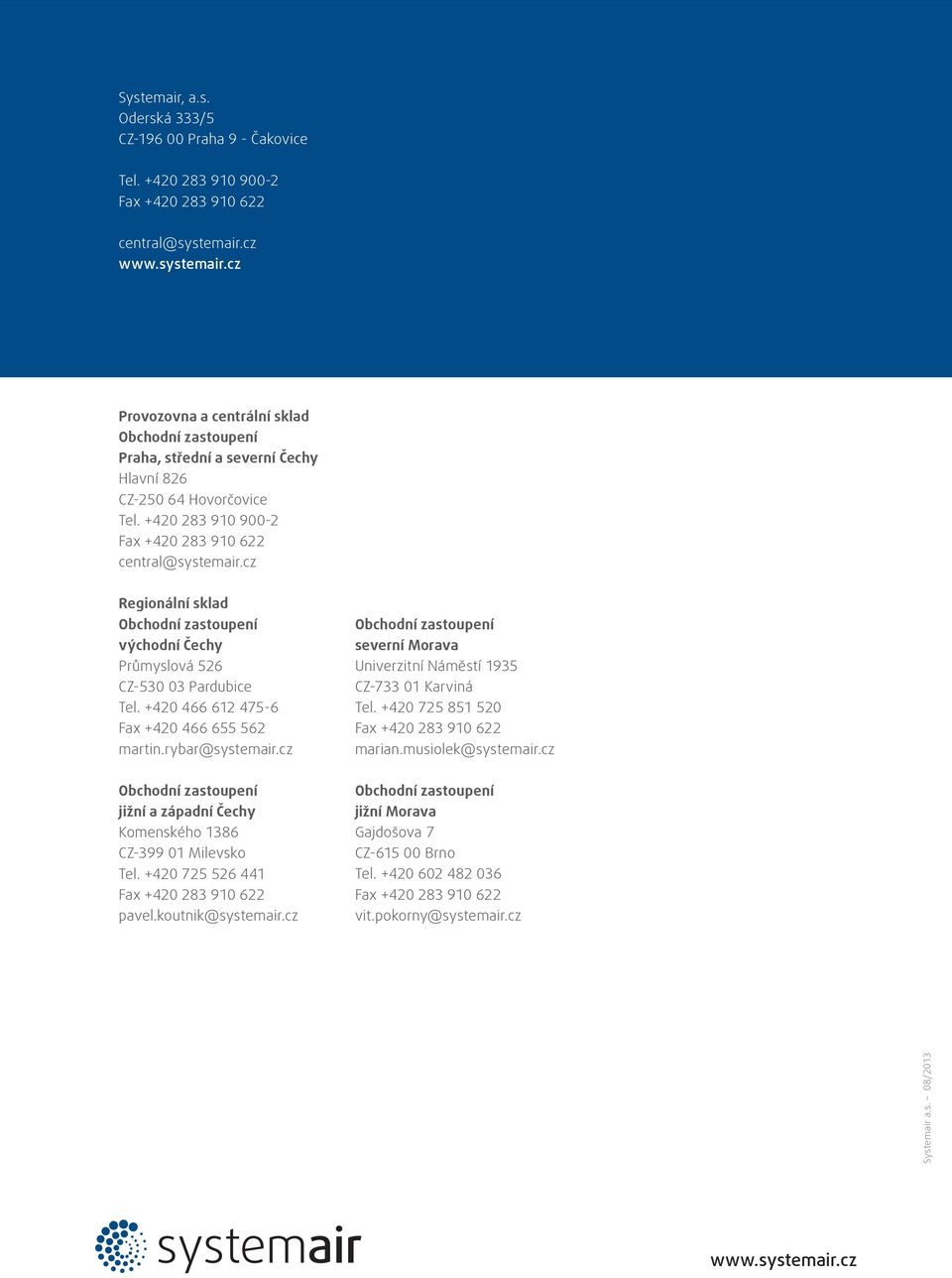 cz Regionální sklad východní Čechy Průmyslová 526 CZ-530 03 Pardubice Tel. +420 466 612 475-6 Fax +420 466 655 562 martin.rybar@systemair.