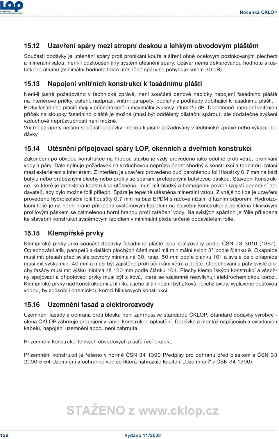 13 Napojení vnitřních konstrukcí k fasádnímu plášti Není-li jasně požadováno v technické zprávě, není součástí cenové nabídky napojení fasádního pláště na interiérové příčky, ostění, nadpraží,