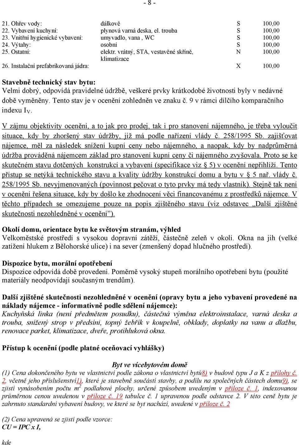 Instalační prefabrikovaná jádra: X 100,00 Stavebně technický stav bytu: Velmi dobrý, odpovídá pravidelné údržbě, veškeré prvky krátkodobé životnosti byly v nedávné době vyměněny.