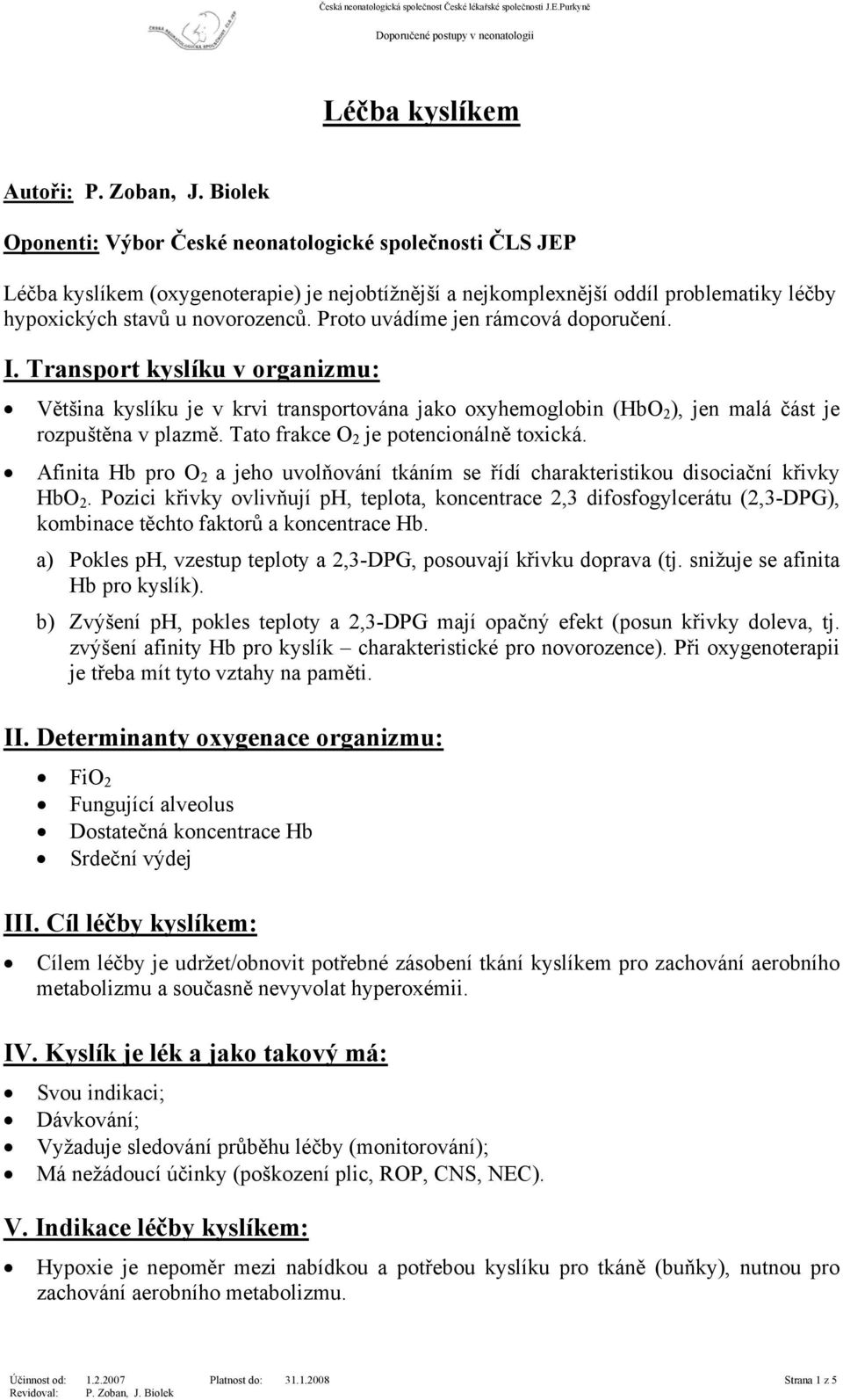 Proto uvádíme jen rámcová doporučení. I. Transport kyslíku v organizmu: Většina kyslíku je v krvi transportována jako oxyhemoglobin (HbO 2 ), jen malá část je rozpuštěna v plazmě.