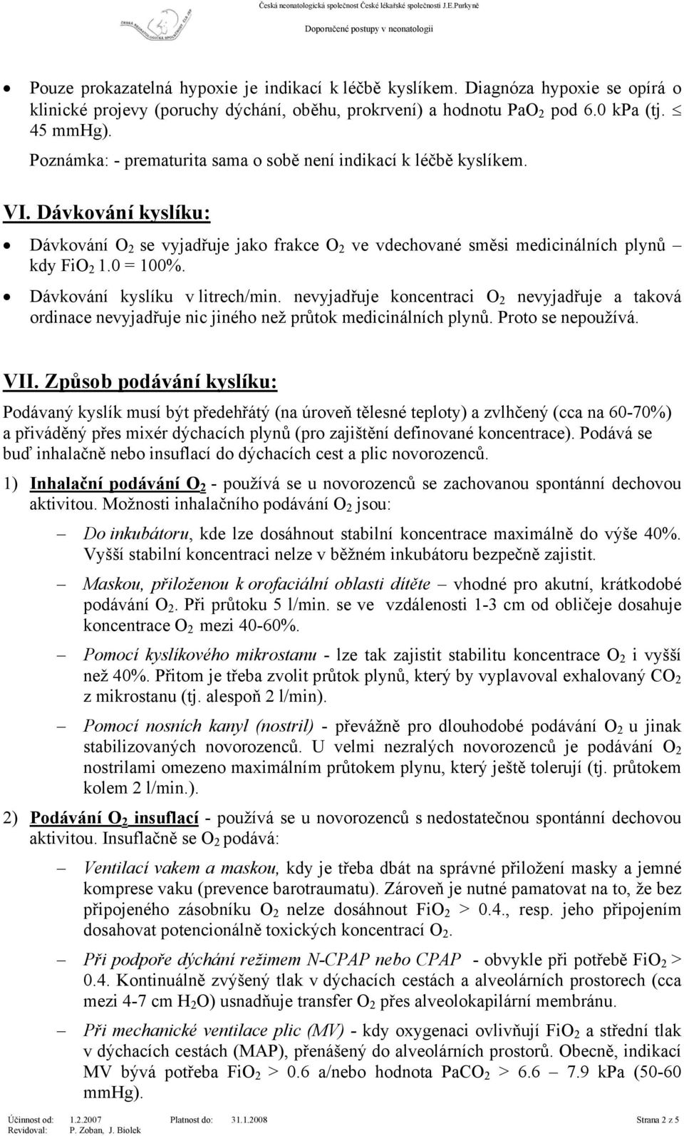 Dávkování kyslíku v litrech/min. nevyjadřuje koncentraci O 2 nevyjadřuje a taková ordinace nevyjadřuje nic jiného než průtok medicinálních plynů. Proto se nepoužívá. VII.