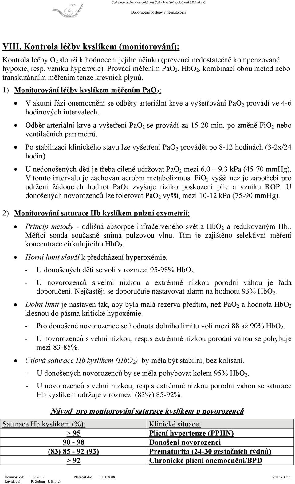 1) Monitorování léčby kyslíkem měřením PaO 2 : V akutní fázi onemocnění se odběry arteriální krve a vyšetřování PaO 2 provádí ve 4-6 hodinových intervalech.