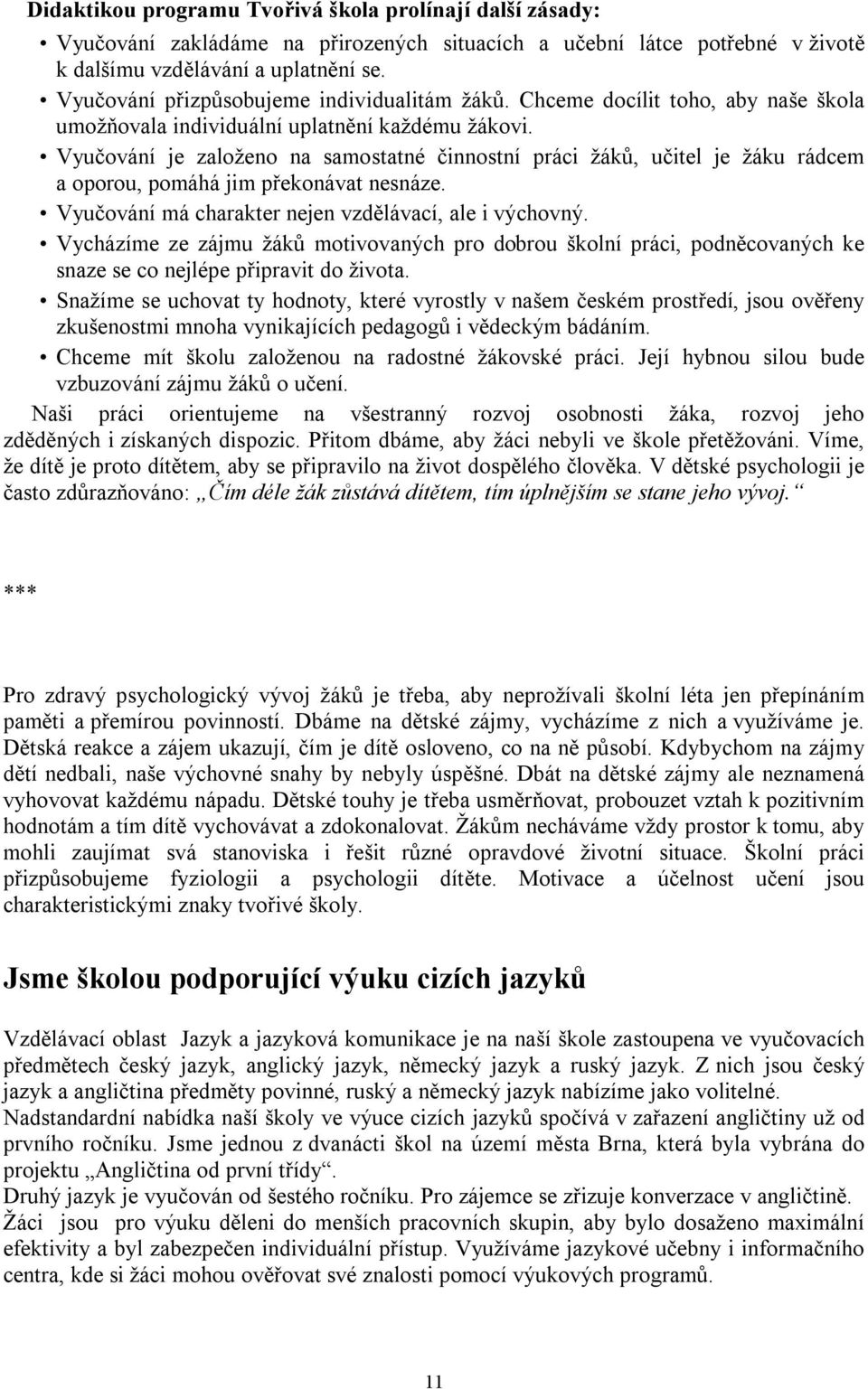 Vyučování je založeno na samostatné činnostní práci žáků, učitel je žáku rádcem a oporou, pomáhá jim překonávat nesnáze. Vyučování má charakter nejen vzdělávací, ale i výchovný.