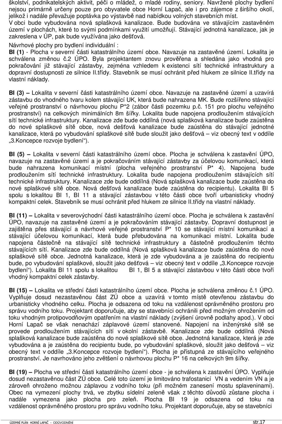 míst. V obci bude vybudována nová splašková kanalizace. Bude budována ve stávajícím zastavěném území v plochách, které to svými podmínkami využití umožňují.
